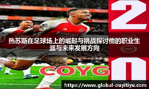 热苏斯在足球场上的崛起与挑战探讨他的职业生涯与未来发展方向